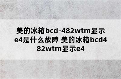 美的冰箱bcd-482wtm显示e4是什么故障 美的冰箱bcd482wtm显示e4